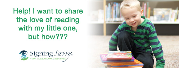 Signing Children’s Books: Help! I want to share the love of reading with my little one, but how???