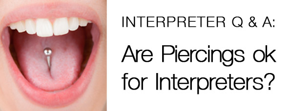 interpreter q a are piercings ok for interpreters