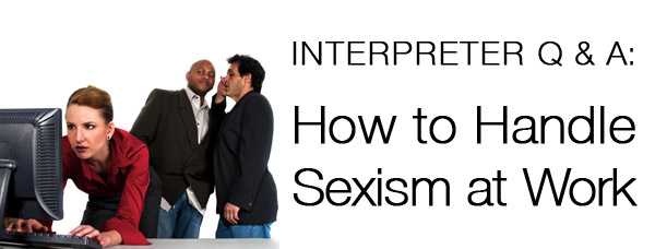 Interpreter Q & A: How to Handle Sexism in the Classroom (and, Therefore, the Workplace)