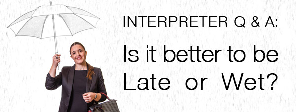 Interpreter Q & A: Is It Better to Be Late or Wet?