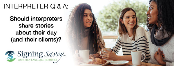 Interpreter Q & A: Should interpreters share stories about their day (and their clients)?