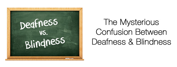 The Mysterious Confusion Between Deafness and Blindness
