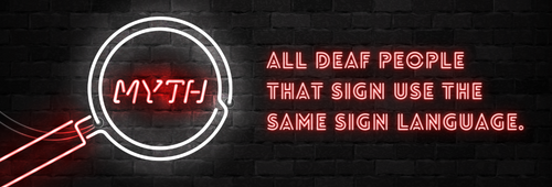 Myth: All deaf people that sign use the same sign language.