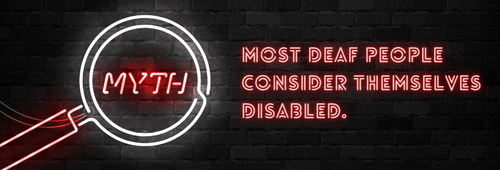 Myth: Most deaf people consider themselves disabled.