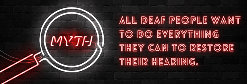 All deaf people want to do everything they can to restore their hearing.