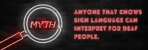 Myth: Anyone that knows sign language can interpret for Deaf people.