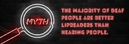Myth: The majority of deaf people are better lipreaders than hearing people.