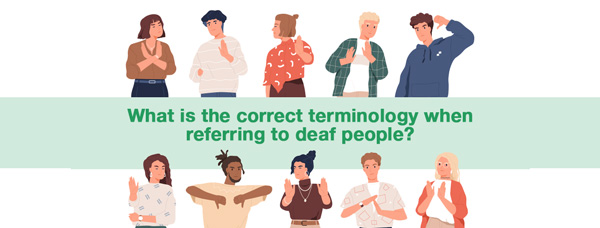 What is the correct terminology when referring to deaf people?