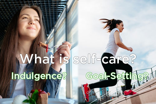 What is Self Care? Indulgence? Goal-Setting?